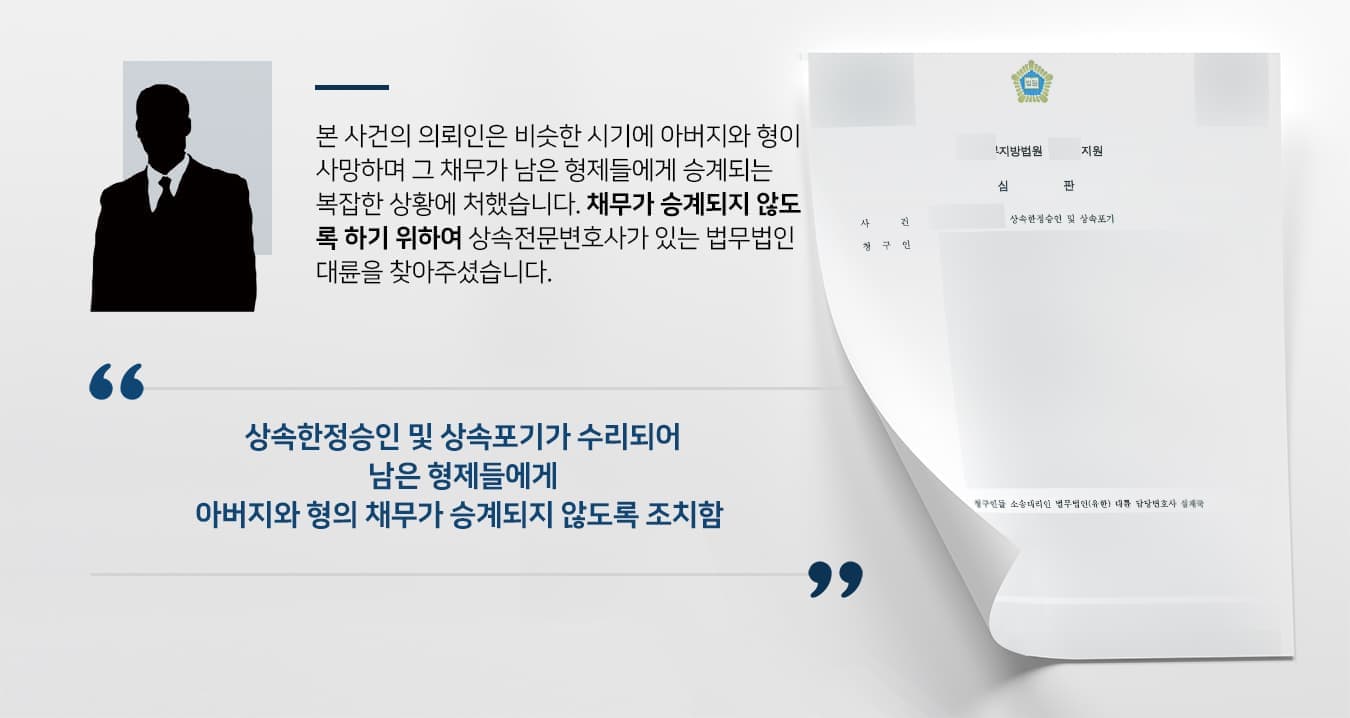 본 사건의 의뢰인은 비슷한 시기에 아버지와 형의 사망하며 그 채무가 남은 형제들에게 승계되는 복잡한 상황에 처했습니다.   채무가 승계되지 않도록 하기 위하여 상속전문변호사가 있는 법무법인 대륜을 찾아주셨습니다. 