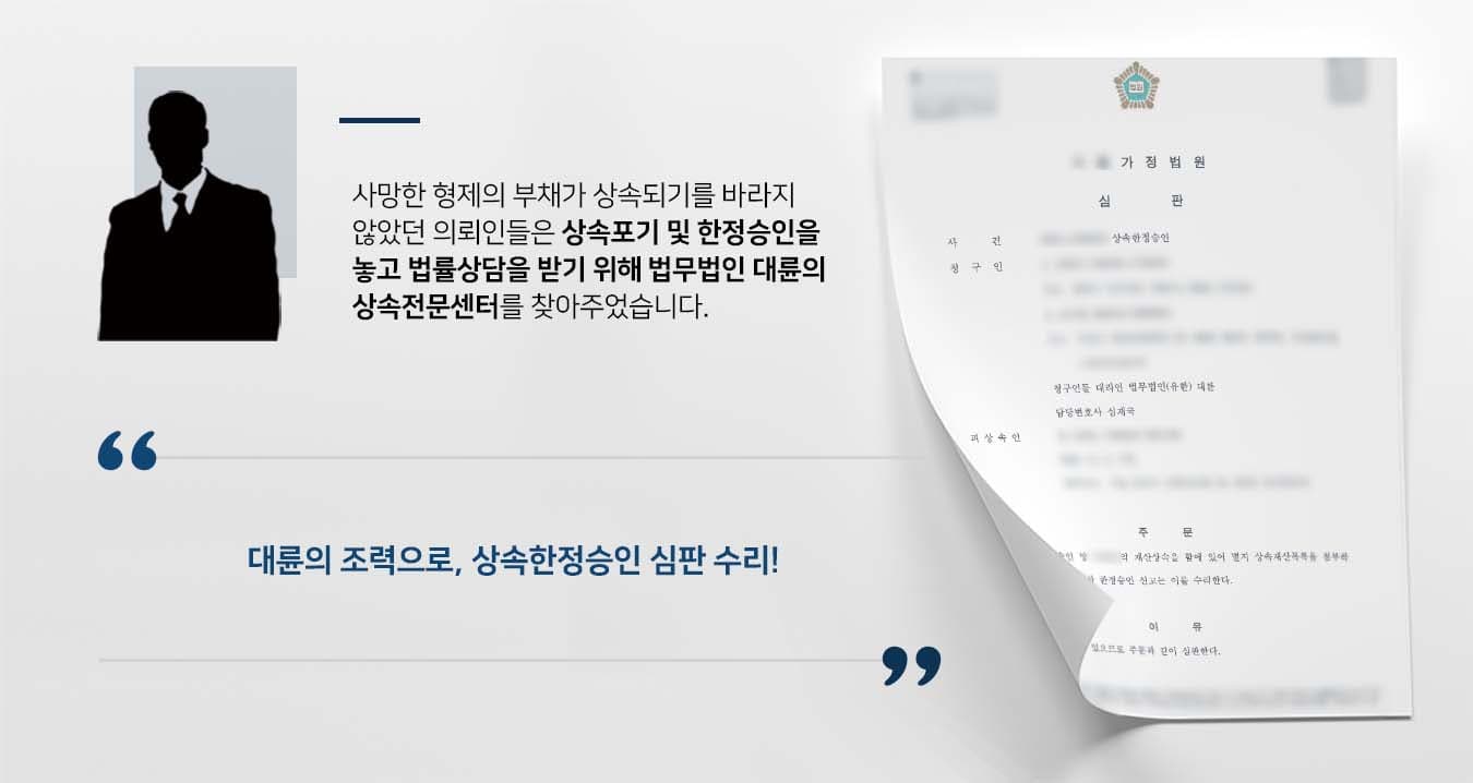 ## 상속포기, 상속한정승인 놓고 고민 형제의 갑작스러운 사망으로 인해 의뢰인들은 재산상속 문제를 어떻게 처리해야 할지 막막했습니다.  망인의 채무를 변제할 여력이 없었던 의뢰인들은 채무가 상속되지 않기를 희망했습니다.   이에 의뢰인들은 상속포기, 상속한정승인 등 관련 절차를 진행하기 위해 법무법인 대륜의 상속전문변호사를 찾아주셨습니다.  ## 상속한정승인으로 진행 법무법인 대륜은 의뢰인과의 면밀한 법률상담을 거쳐 3인 이상의 상속전문변호사팀을 구성하였습니다.  상속한정승인, 상속포기 등 사건처리 경험이 풍부한 상속전문변호사팀은 다음과 같이 조력하였습니다.  ■ 우선적으로 피상속인의 보유 재산 및 부채 상황을 파악  ■ 의뢰인들에게 상속포기 및 상속한정승인의 장단점, 차이점에 대해 상세히 설명   ■ 의뢰인들의 상황을 고려할 때 상속재산 한도 내에서 피상속인의 채무를 변제하는 한정승인을 권함  ## 상속한정승인 심판 수리  법무법인 대륜의 조력으로, 재판부는 "청구인들이 피상속인의 재산상속을 함에 있어 한정승인 신고를 수리한다"라고 판결했습니다.  만약 상속한정승인, 상속포기 등 위 사례와 비슷한 상황으로 곤란을 겪고 계신다면 언제든 법무법인(유한)대륜으로 의뢰해 주시길 바랍니다.  ``` 법무법인(유한)대륜은 법률전문가 3인 이상으로 전담팀을 구성해 전문성을 극대화하며, 해결 사례를 토대로 구축한 대륜만의 소송전략으로 의뢰하신 사건을 성공으로 이끌어 오고 있습니다. 본 소송과 관련하여 법률조력이 필요하시다면 법무법인 대륜과 함께 준비하시길 바랍니다. ```